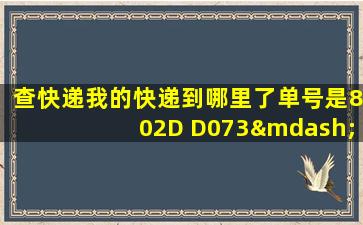 查快递我的快递到哪里了单号是802D D073—00 56